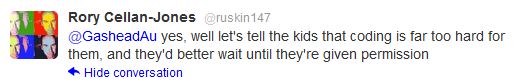 Rory writes on Twitter: @GasheadAu yes, well let's tell the kids that coding is far too hard for them, and they'd better wait until they're given permission