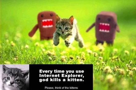 Every time you use Internet Explorer, god kills a kitten
