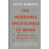 Alice Roberts The Incredible Unlikeliness of Being: Evolution and the Making of Us book cover