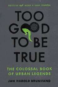 Jan Harold Brunvand - Too Good To Be True, The Colossal Book Of Urban Legends