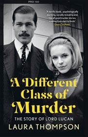 Laura Thompson - A Different Class Of Murder, The Story Of Lord Lucan Head Of Zeus Hardback 