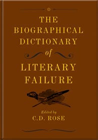 The Biographical Dictionary of Literary Failure by C.D. Rose