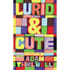 Adam Thirlwell, Lurid & Cute book cover