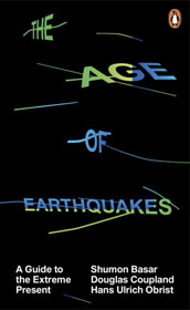 Douglas Coupland, Hans Ulrich Obrist, Shumon Basar, The Age of Earthquakes: A Guide to the Extreme Present book cover