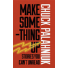 Chuck Palahniuk, Make Something Up: Stories You Can’t Unread book cover