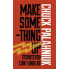 Chuck Palahniuk, Make Something Up: Stories You Can’t Unread book cover