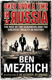Ben Mezrich, Once Upon a Time in Russia: The Rise of the Oligarchs and the Greatest Wealth in History