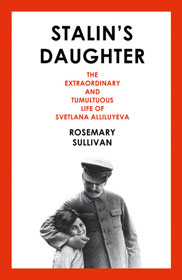 Rosemary Sullivan, Stalin’s Daughter: The Extraordinary and Tumultuous Life of Svetlana Alliluyeva book cover