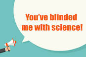 Blinded me with science