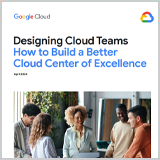 Designing Cloud Teams: How to Build a Better Cloud Center of Excellence