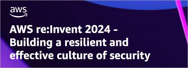 AWS re:Invent 2024 - Building a resilient and effective culture of security